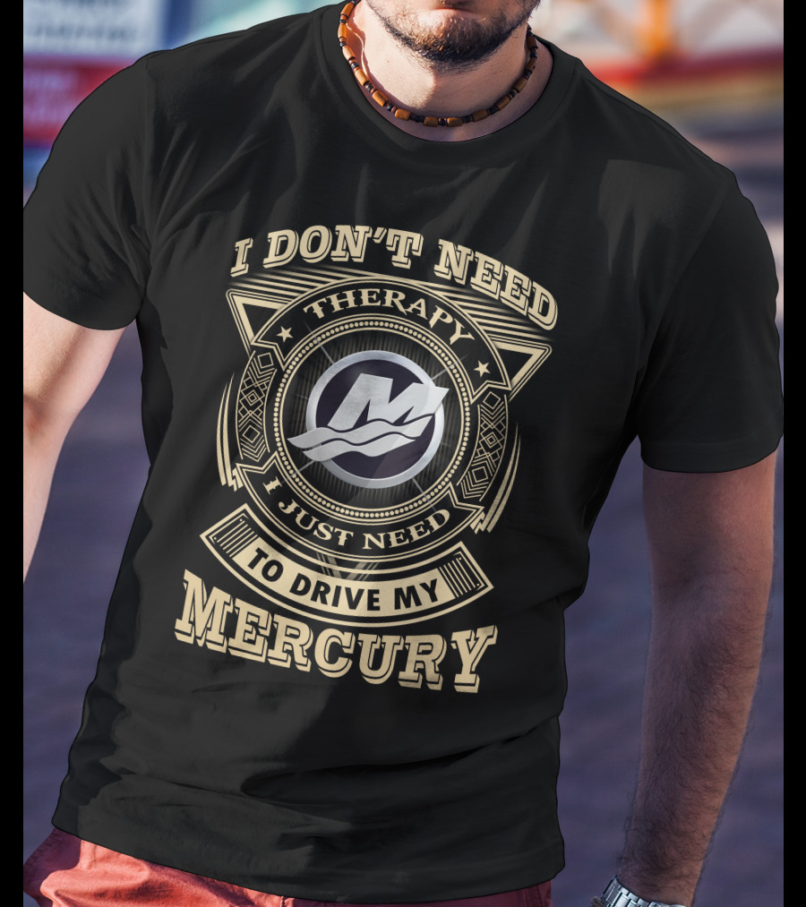 I Don't Need Therapy I Just Need To Drive My Mercury T-Shirt