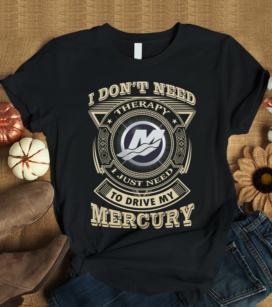 I Don't Need Therapy I Just Need To Drive My Mercury T-Shirt