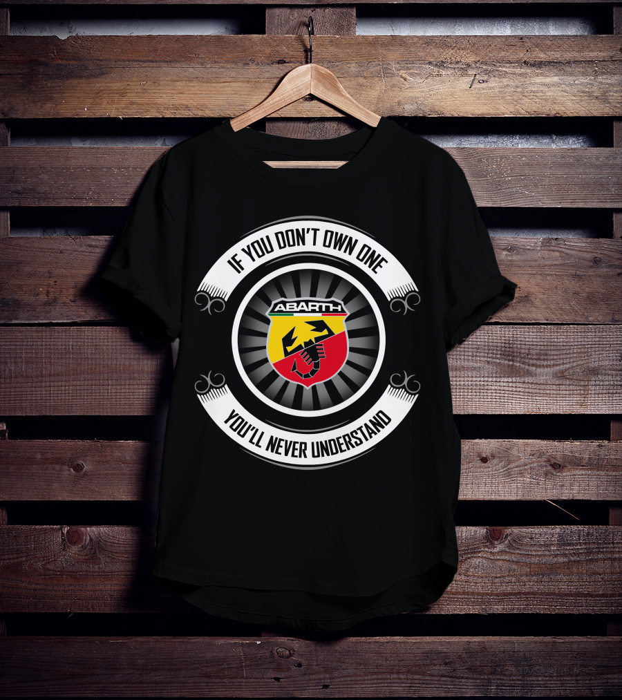 Abarth Logo If You Don't Own One You'll Never Understand T-Shirt