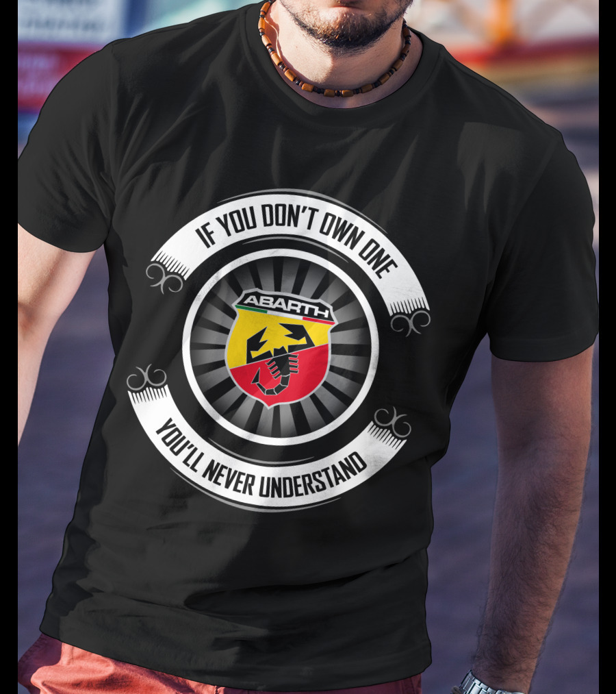 Abarth Logo If You Don't Own One You'll Never Understand T-Shirt