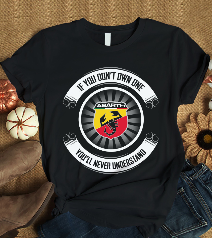 Abarth Logo If You Don't Own One You'll Never Understand T-Shirt