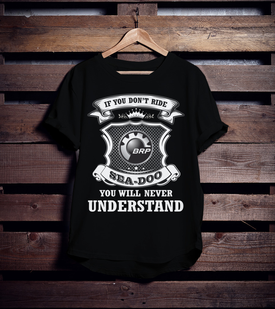 If You Don't Ride Sea-Doo You Will Never Understand Brp T-Shirt