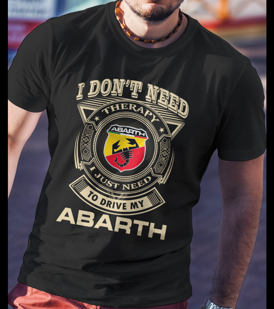 I Don't Need Therapy I Just Need To Drive My Abarth T-Shirt