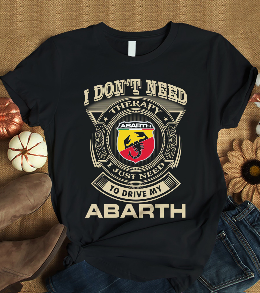 I Don't Need Therapy I Just Need To Drive My Abarth T-Shirt