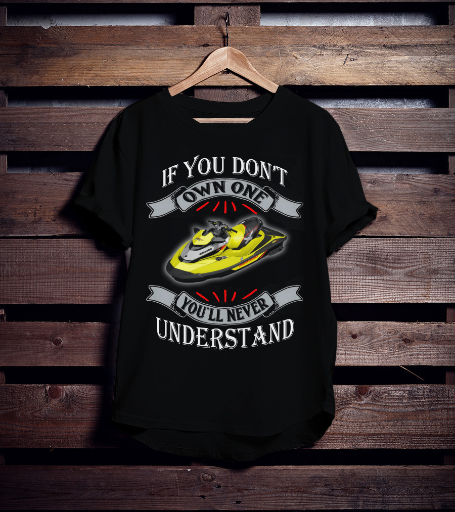 If You Don't Own One You'll Never Understand Seadoo T-Shirt