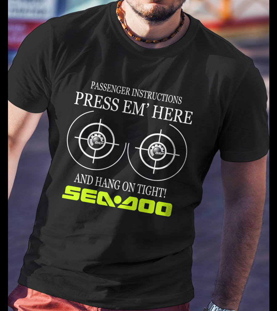 Seadoo Passenger Instructions Press 'Em Here Brp Hang On Tight T-Shirt