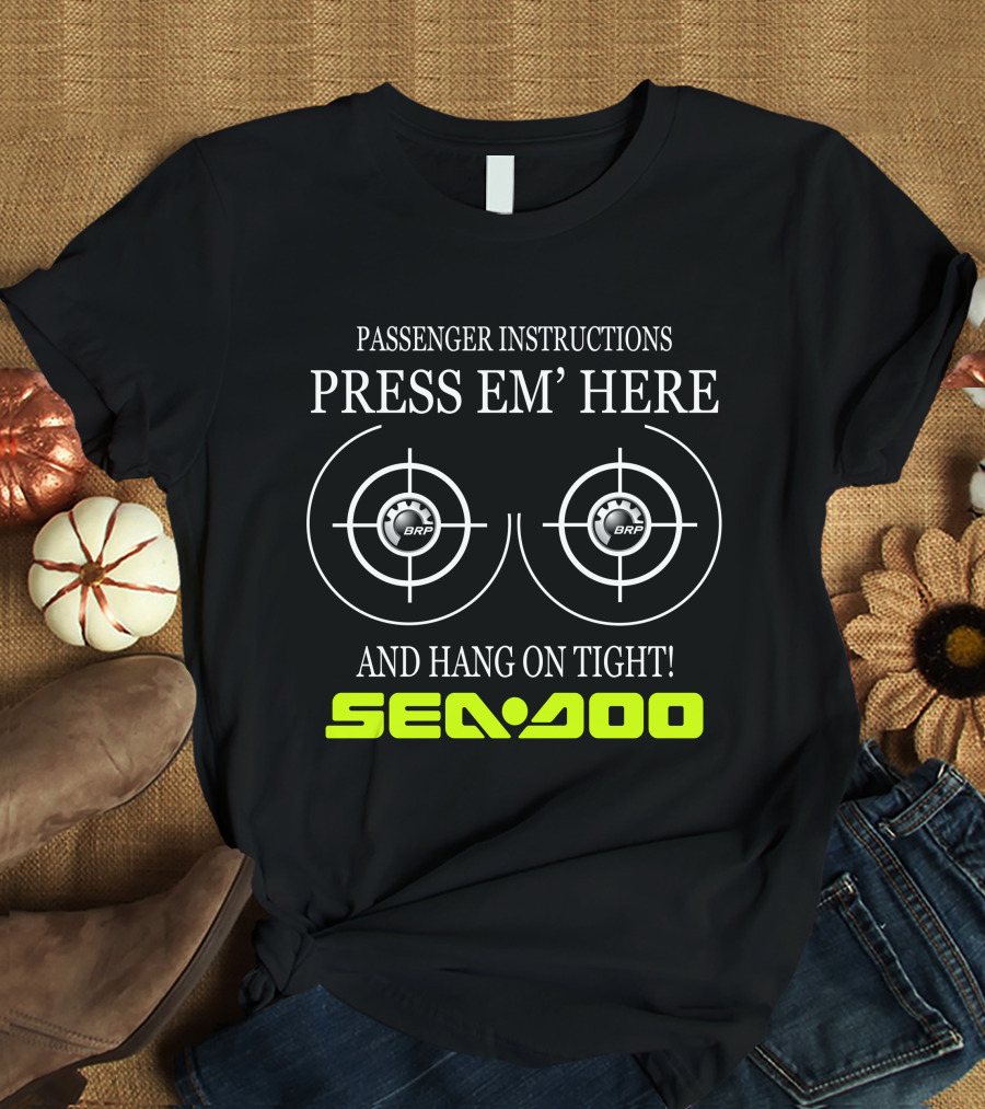 Seadoo Passenger Instructions Press 'Em Here Brp Hang On Tight T-Shirt