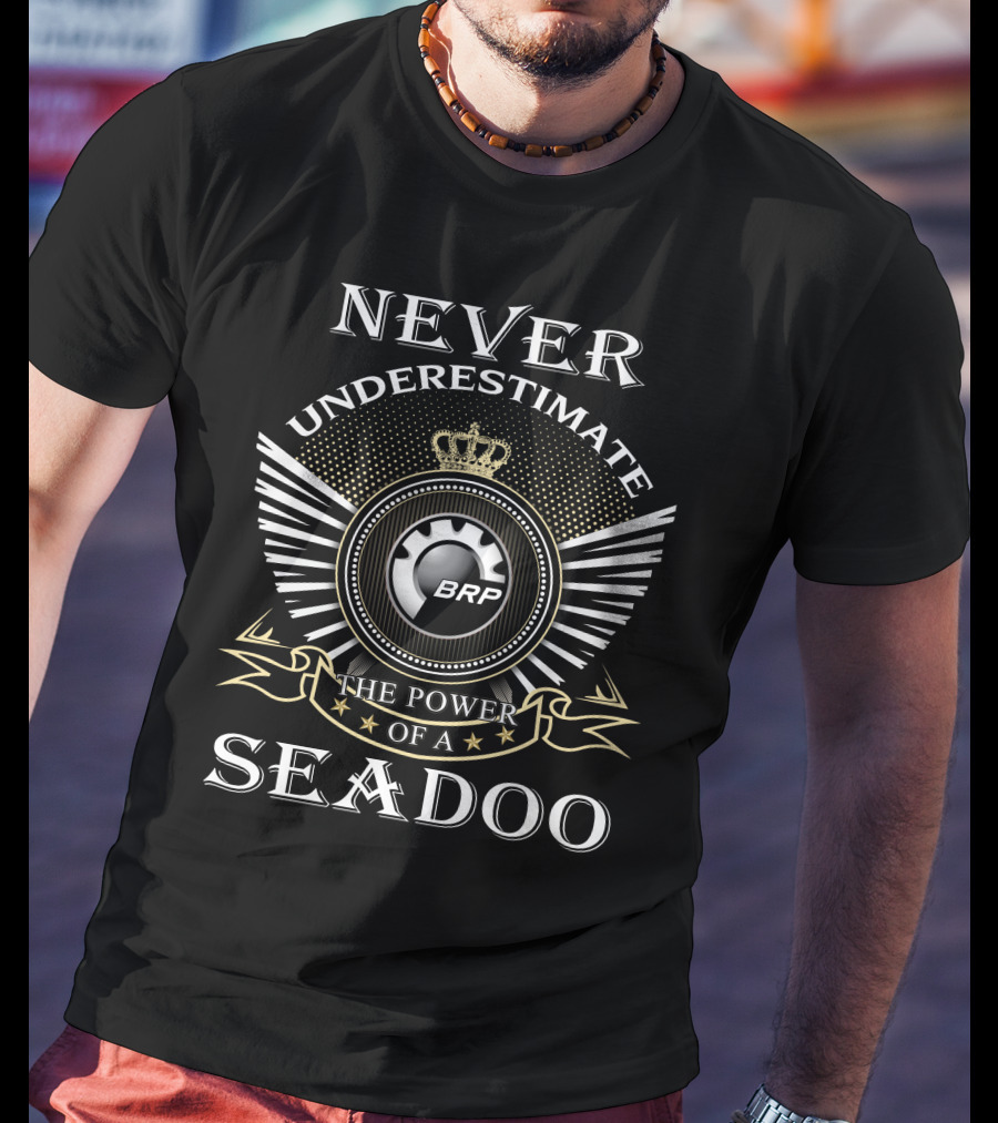 Never Underestimate The Power Of A Seadoo Brp T-Shirt