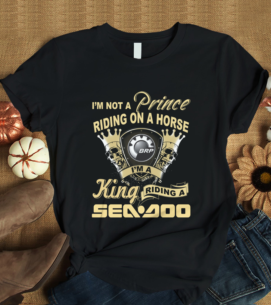 I'm Not A Prince Riding On A Horse I'm A King Riding A Sea-Doo Brp T-Shirt