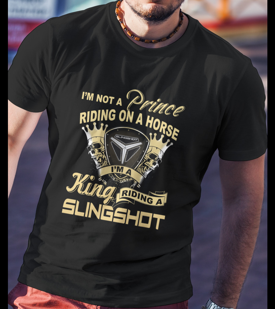 I'm Not A Prince Riding On A Horse I'm A King Riding A Slingshot T-Shirt