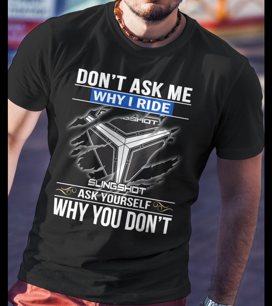 Don't Ask Me Why I Ride Slingshot Ask Yourself Why You Don't T-Shirt