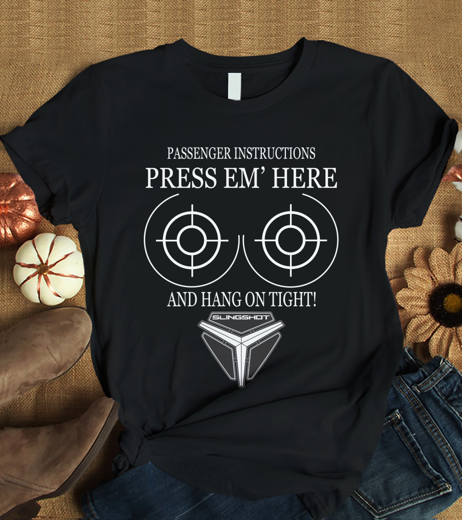 Passenger Instructions Press Em' Here And Hang On Tight Slingshot T-Shirt