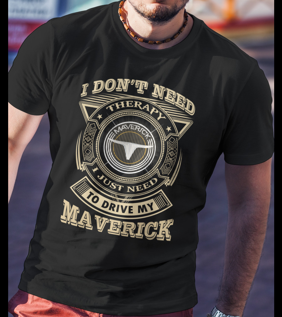 I Don't Need Therapy I Just Need To Drive My Maverick T-Shirt