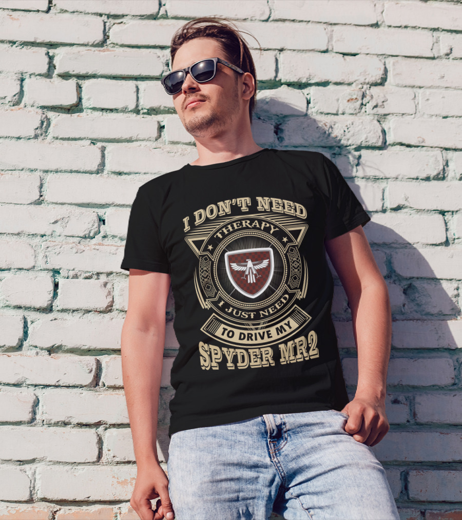 I Don't Need Therapy I Just Need To Drive My Spyder Mr2 T-Shirt