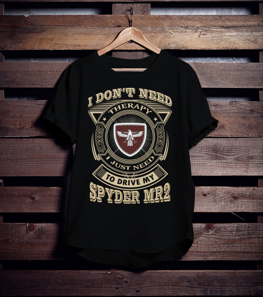 I Don't Need Therapy I Just Need To Drive My Spyder Mr2 T-Shirt
