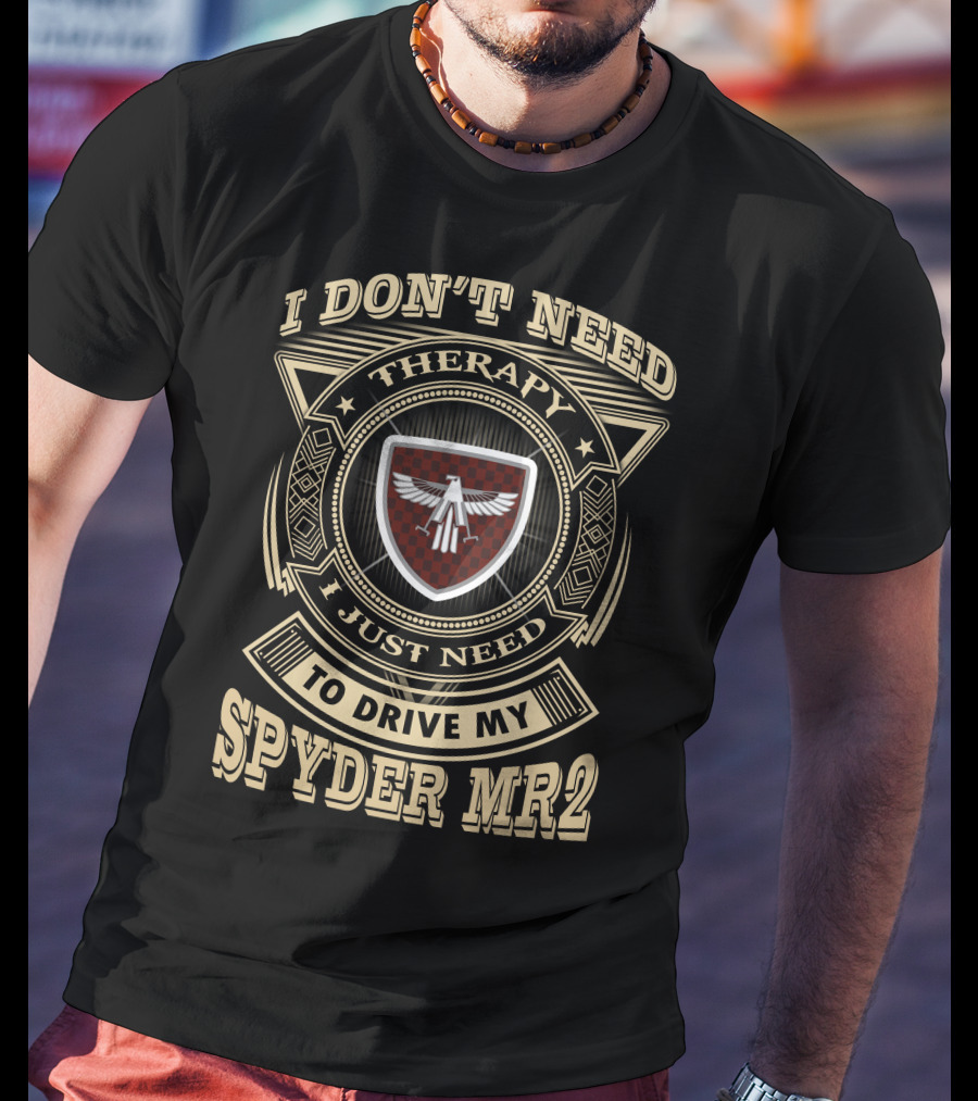 I Don't Need Therapy I Just Need To Drive My Spyder Mr2 T-Shirt