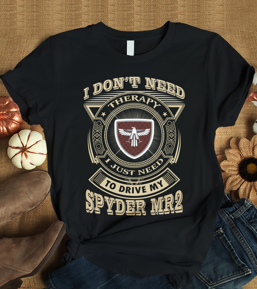 I Don't Need Therapy I Just Need To Drive My Spyder Mr2 T-Shirt