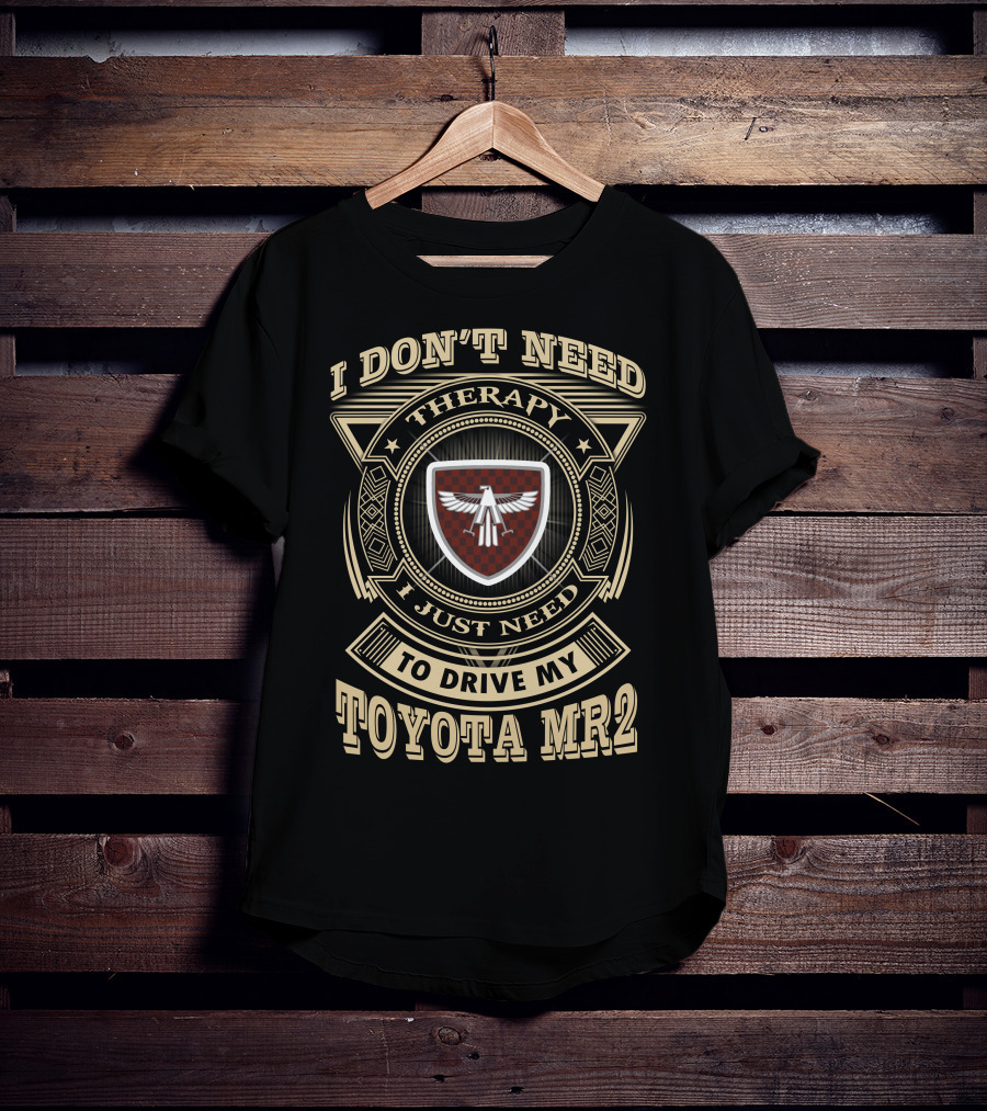I Don't Need Therapy I Just Need To Drive My Toyota Mr2 T-Shirt