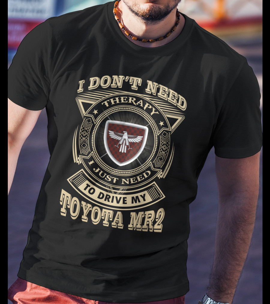 I Don't Need Therapy I Just Need To Drive My Toyota Mr2 T-Shirt