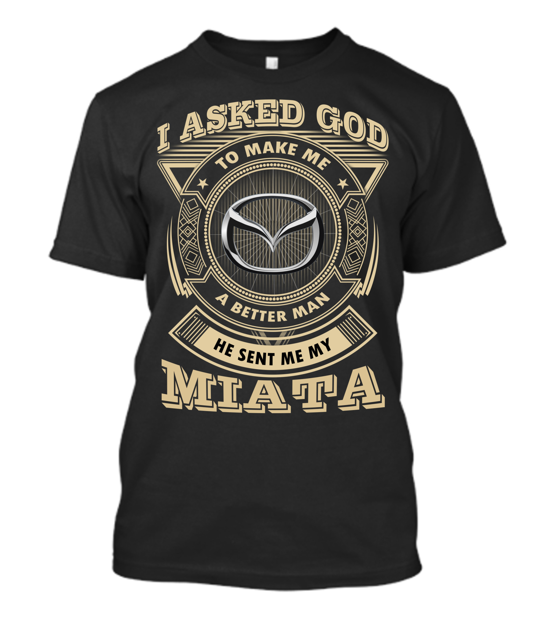 I Asked God To Make Me A Better Man He Sent Me My Miata T-Shirt