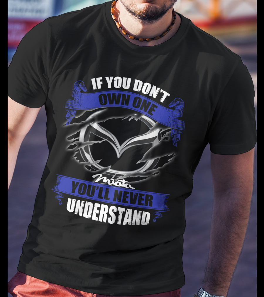 If You Don’t Own One Miata You’ll Never Understand T-Shirt