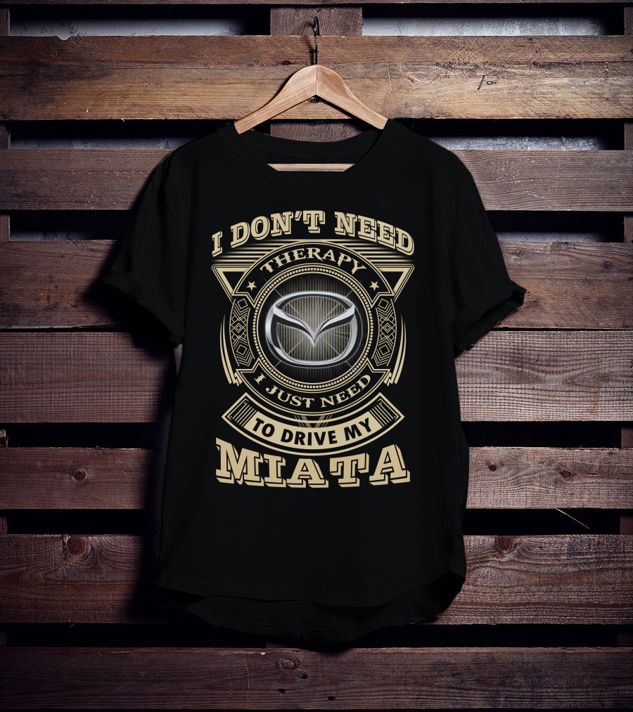 I Don't Need Therapy I Just Need To Drive My Miata Mazda T-Shirt