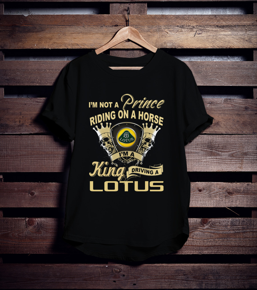 I'm Not A Prince Riding On A Horse I'm A King Driving A Lotus T-Shirt