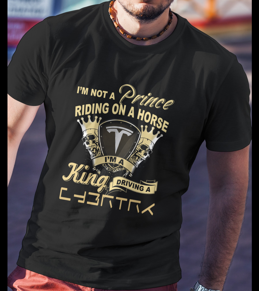 I'm Not A Prince Riding On A Horse I'm A King Driving A Cybertruck T-Shirt