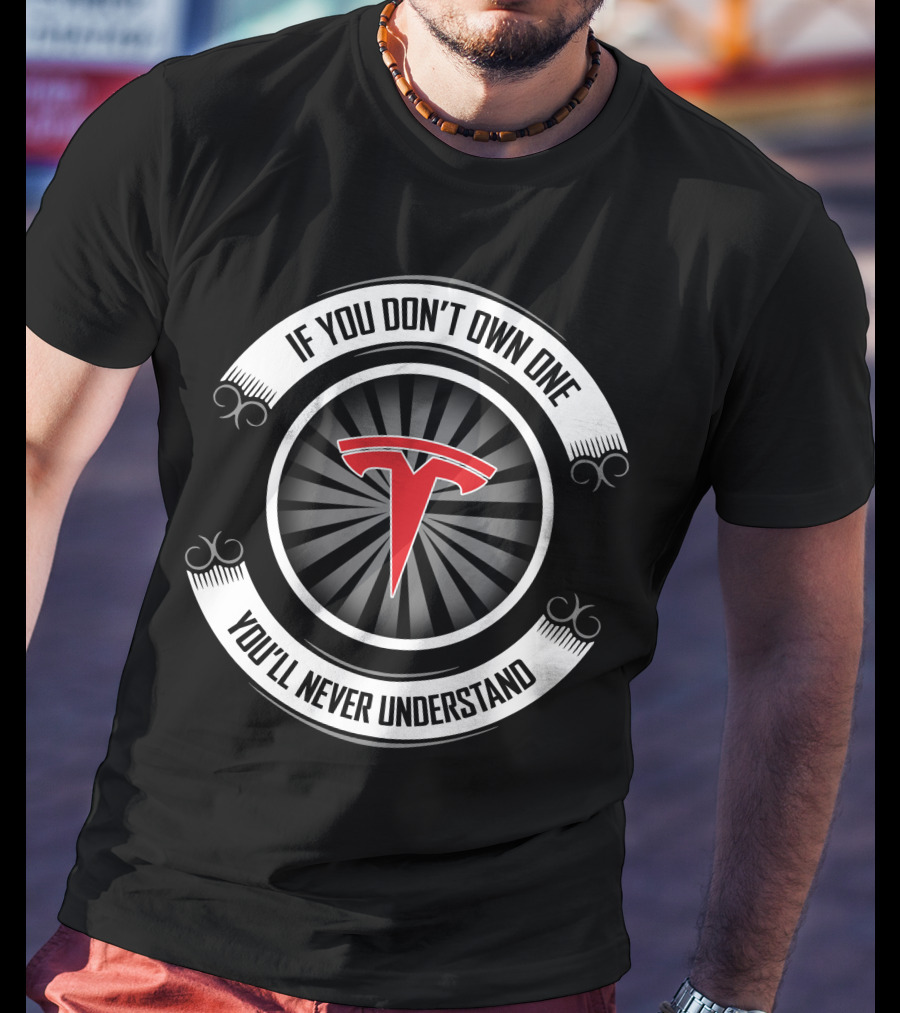 If You Don't Own One You'll Never Understand Tesla T-Shirt