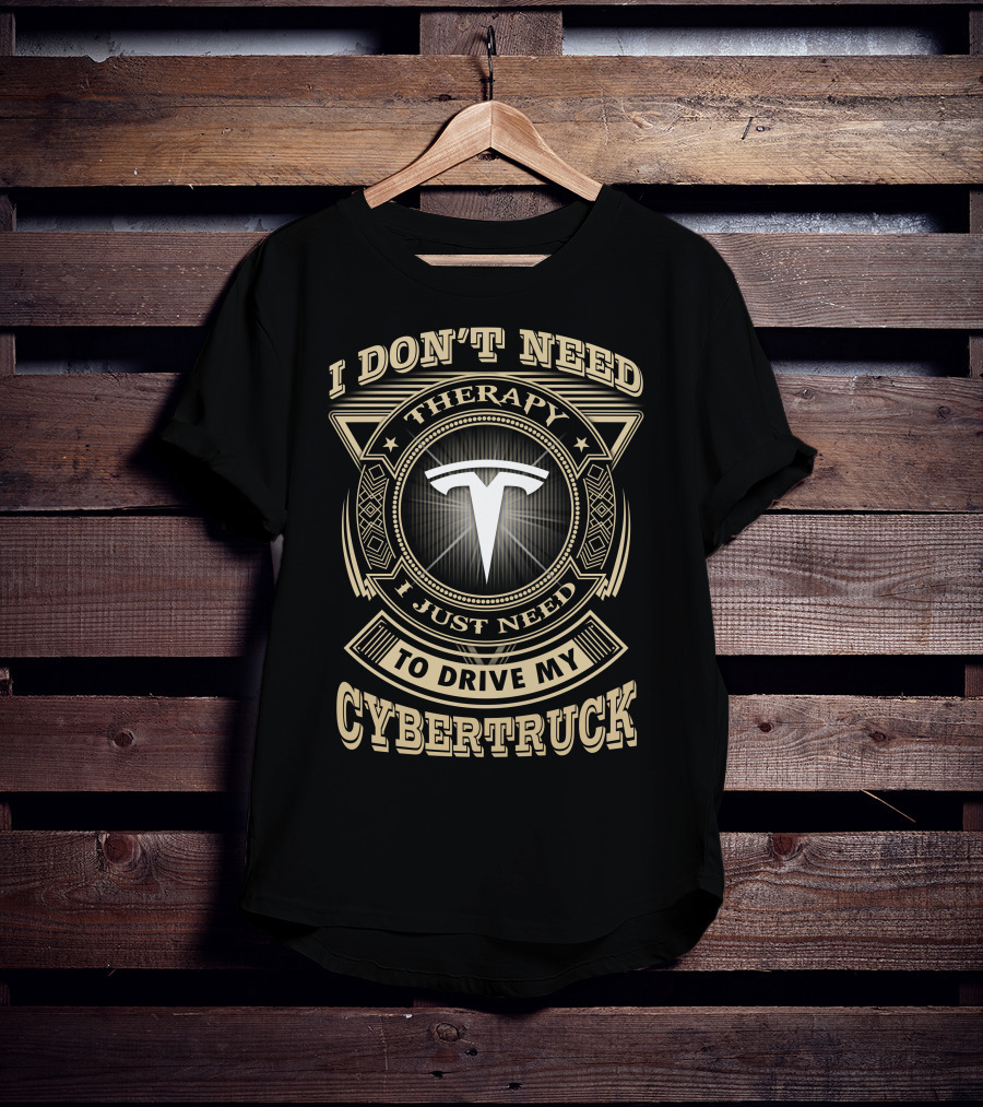 I Don't Need Therapy I Just Need To Drive My Cybertruck T-Shirt