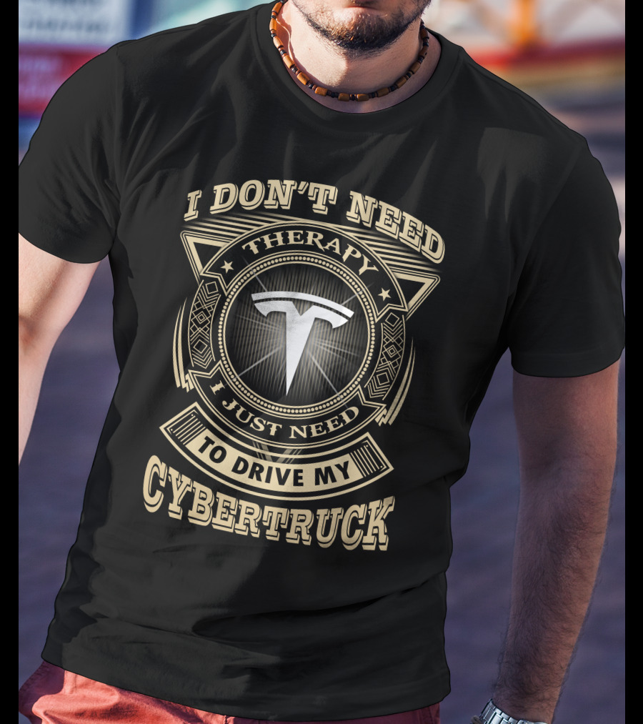 I Don't Need Therapy I Just Need To Drive My Cybertruck T-Shirt