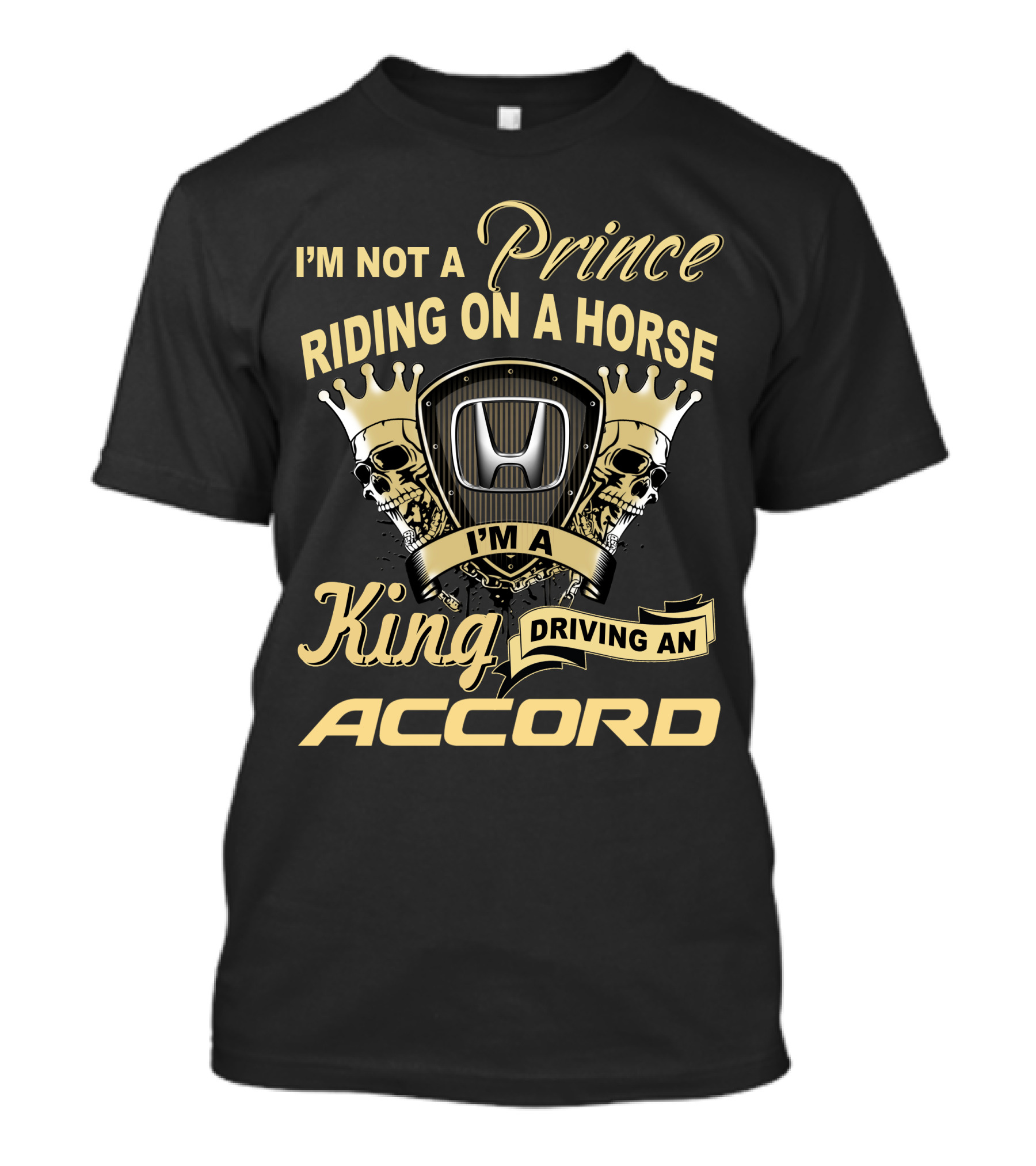I'm Not A Prince Riding On A Horse I'm A King Driving An Accord T-Shirt