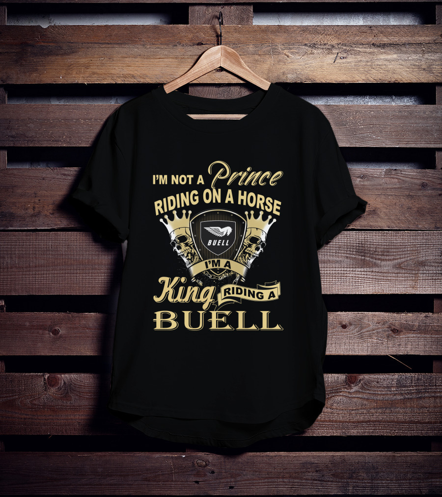 I'm Not A Prince Riding On A Horse I'm A King Riding A Buell T-Shirt