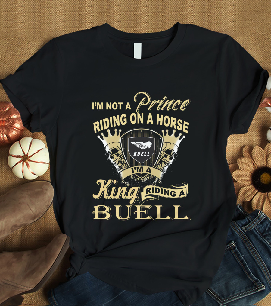 I'm Not A Prince Riding On A Horse I'm A King Riding A Buell T-Shirt
