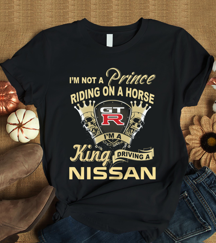 Gtr I'm Not A Prince Riding Horse I'm A King Driving Nissan T-Shirt