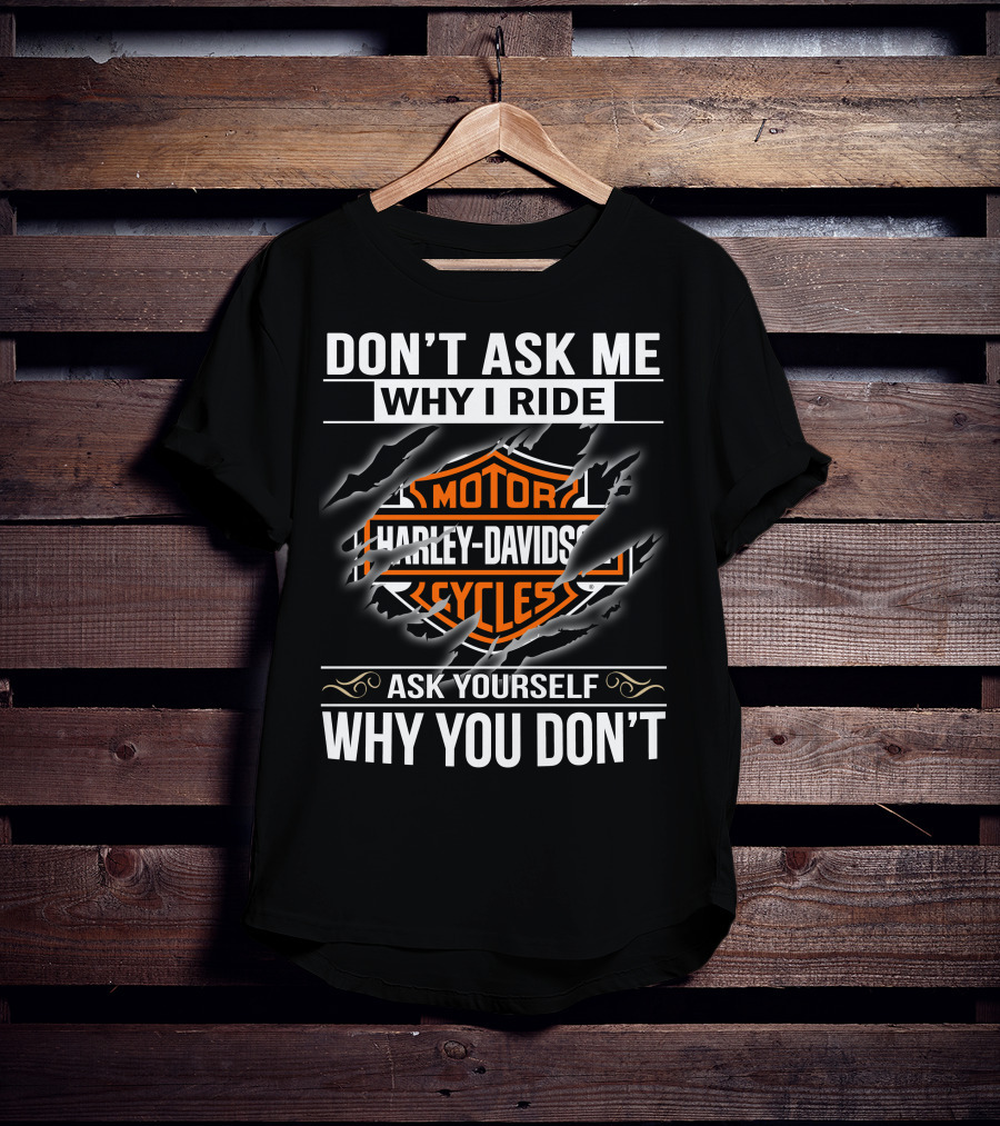 Harley Davidson Don't Ask Me Why I Ride Ask Yourself Why You Don't T-Shirt