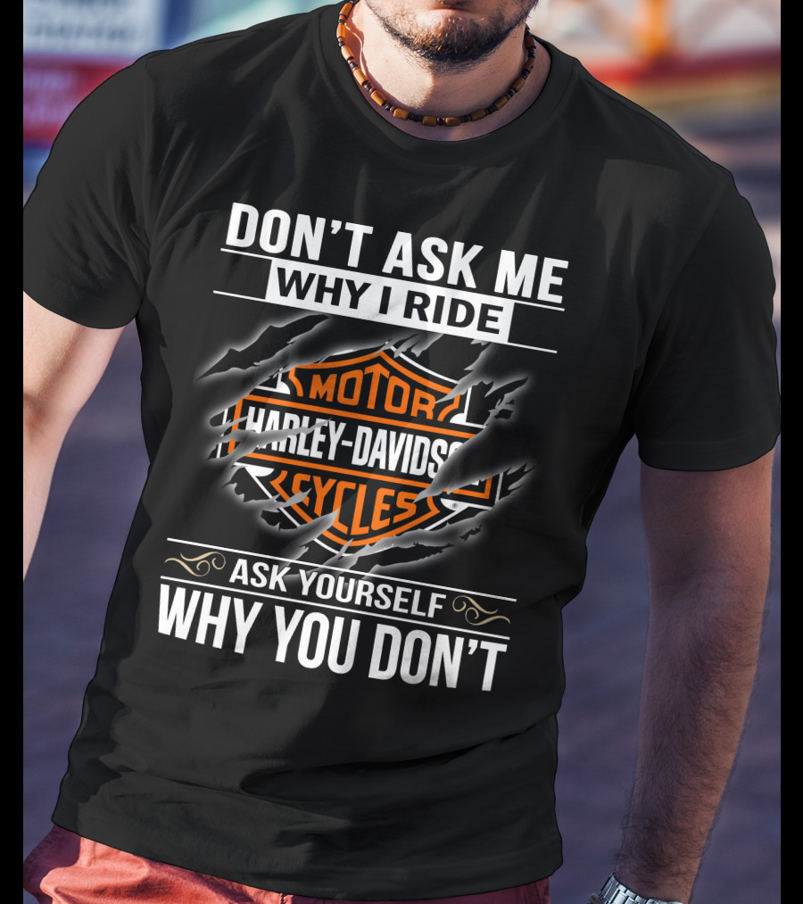 Harley Davidson Don't Ask Me Why I Ride Ask Yourself Why You Don't T-Shirt