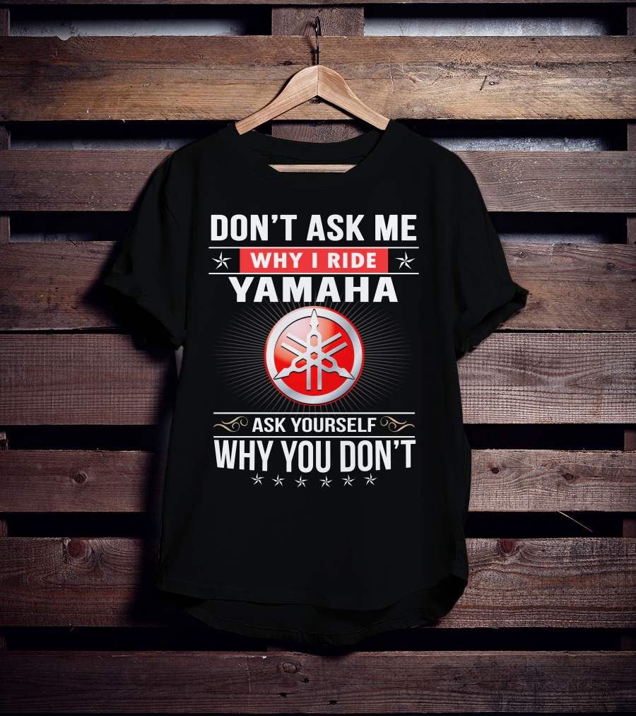 Yamaha Logo Don't Ask Me Why I Ride Ask Yourself Why You Don't T-Shirt