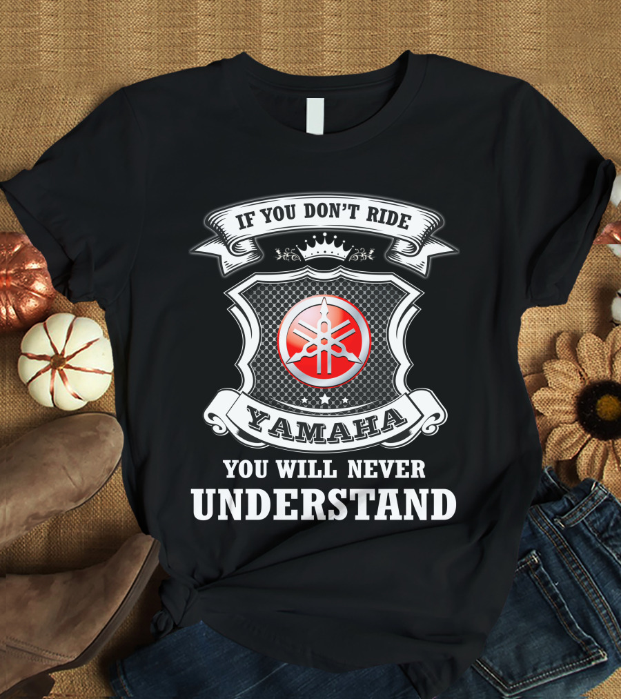 Yamaha If You Don't Ride You Will Never Understand T-Shirt