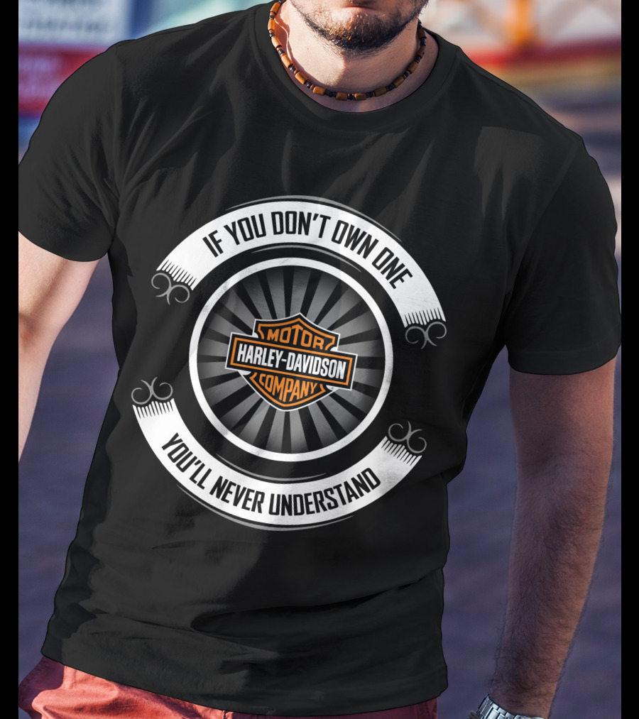Harley Davidson Motor Company If You Don't Own One You'll Never Understand T-Shirt
