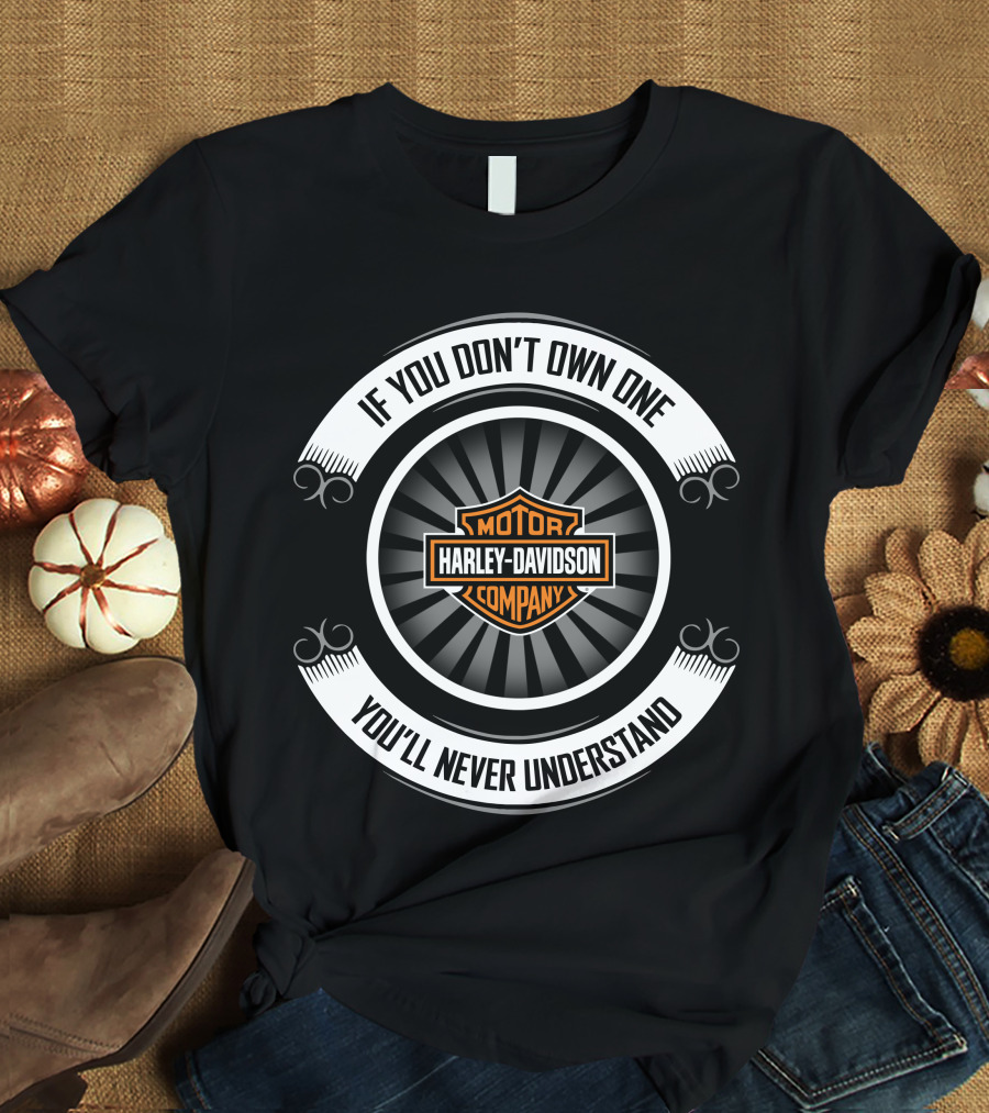 Harley Davidson Motor Company If You Don't Own One You'll Never Understand T-Shirt