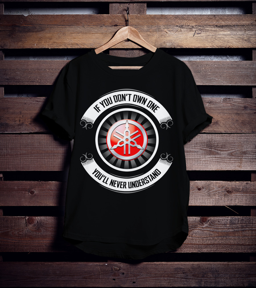 Yamaha 04 If You Don't Own One You'll Never Understand T-Shirt