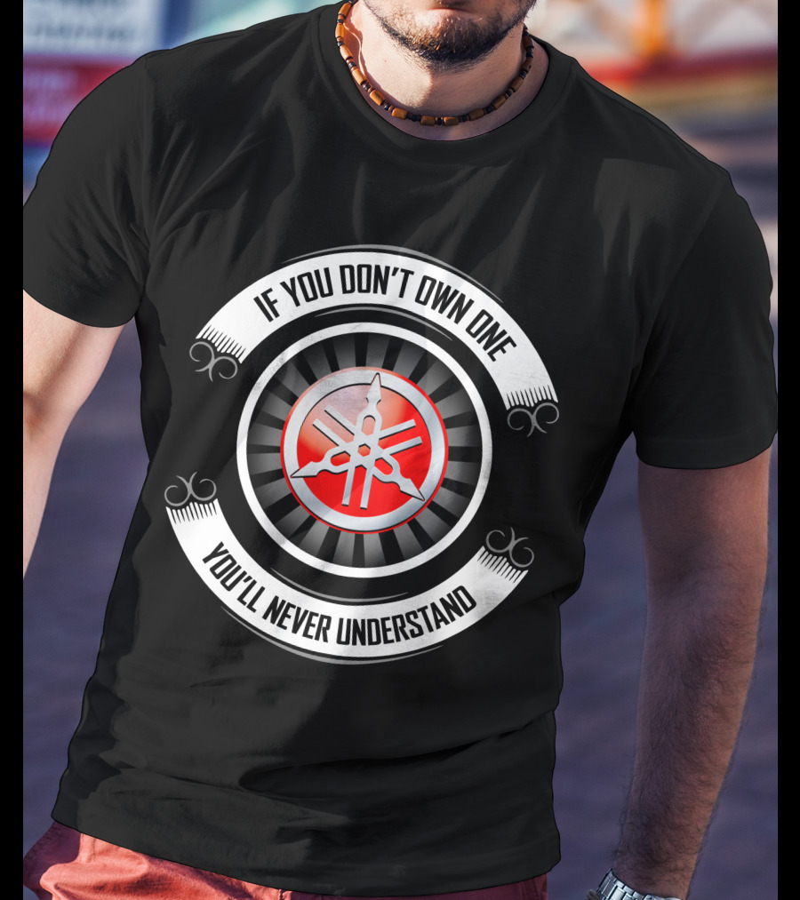 Yamaha 04 If You Don't Own One You'll Never Understand T-Shirt