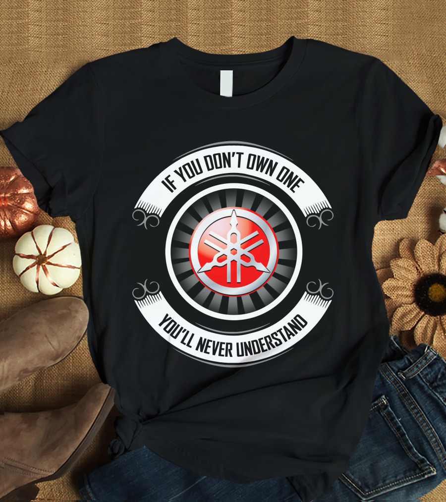 Yamaha 04 If You Don't Own One You'll Never Understand T-Shirt