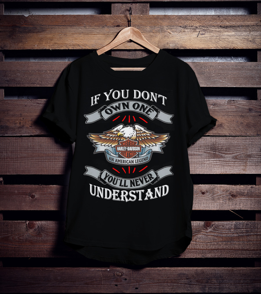If You Don't Own One You'll Never Understand Harley Davidson An American Legend T-Shirt