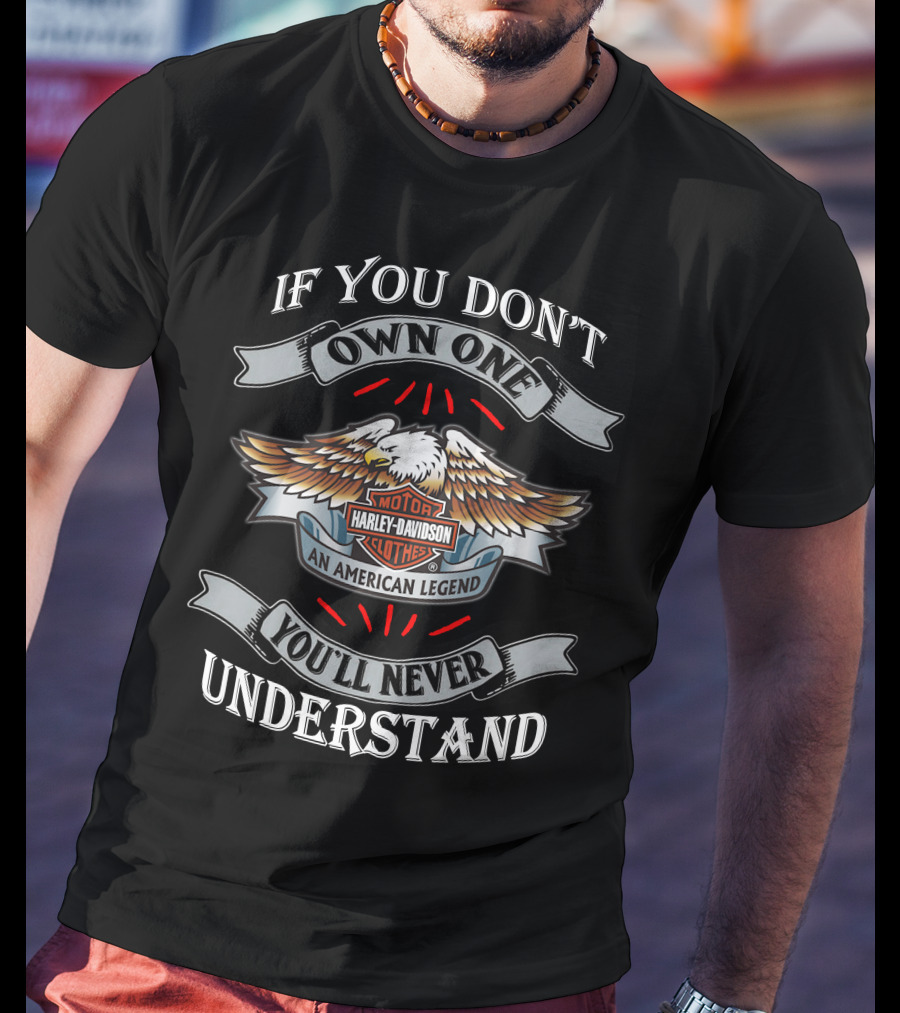If You Don't Own One You'll Never Understand Harley Davidson An American Legend T-Shirt
