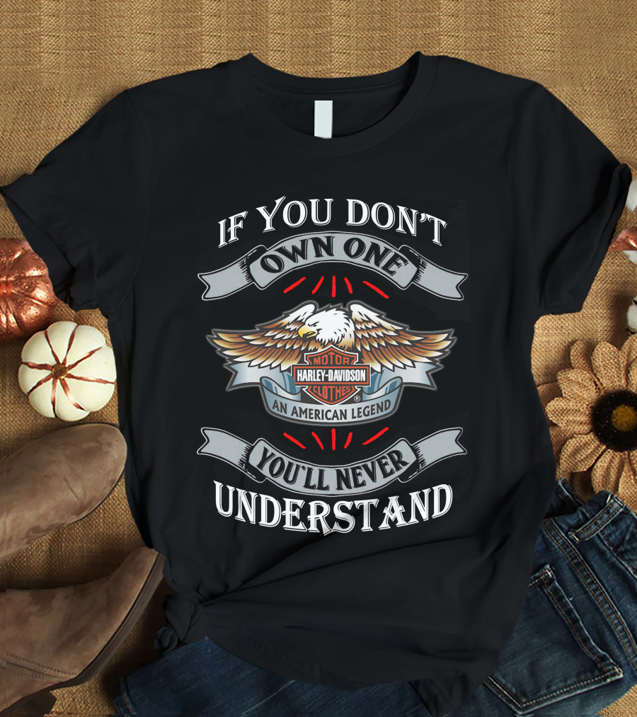 If You Don't Own One You'll Never Understand Harley Davidson An American Legend T-Shirt