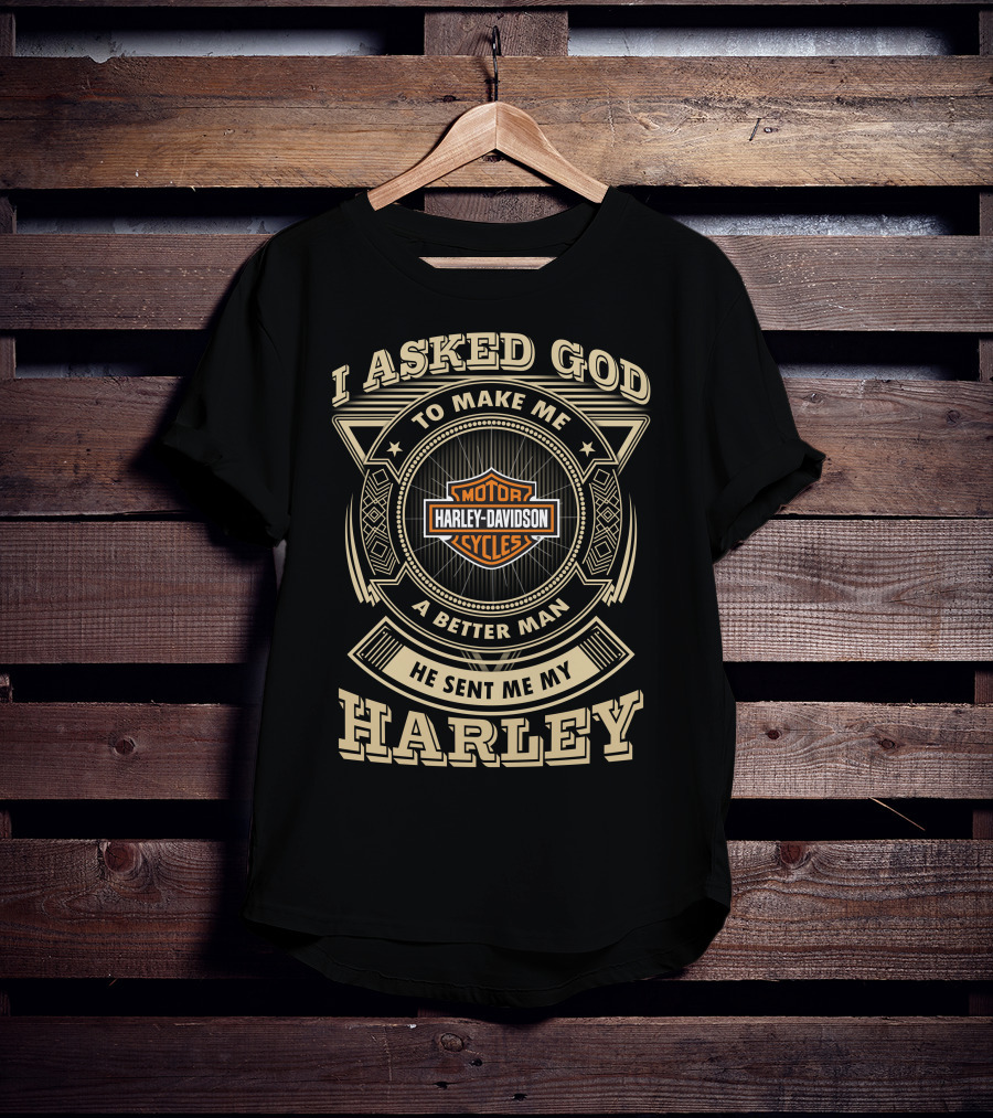 I Asked God To Make Me A Better Man He Sent Me My Harley Davidson Cycles T-Shirt
