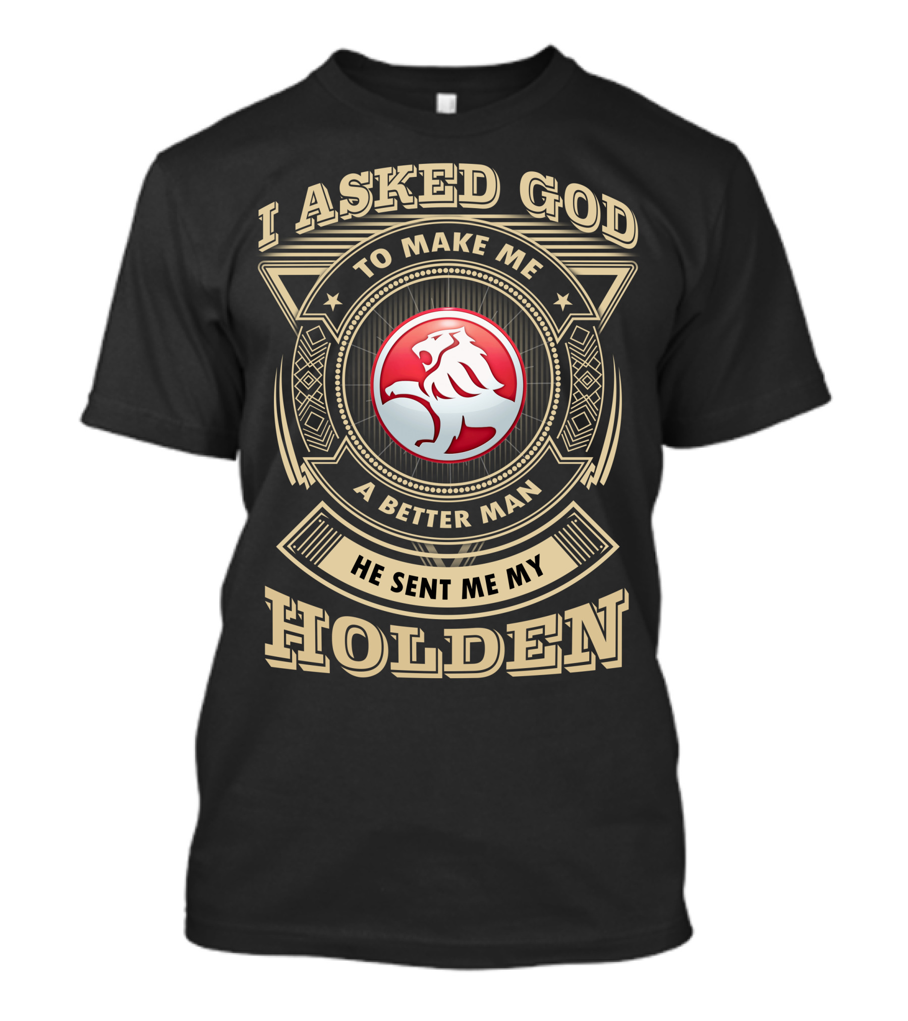 I Asked God To Make Me A Better Man He Sent Me My Holden T-Shirt