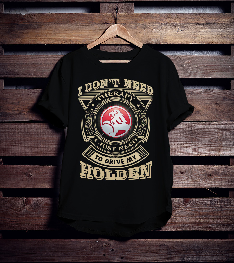 I Don't Need Therapy I Just Need To Drive My Holden T-Shirt